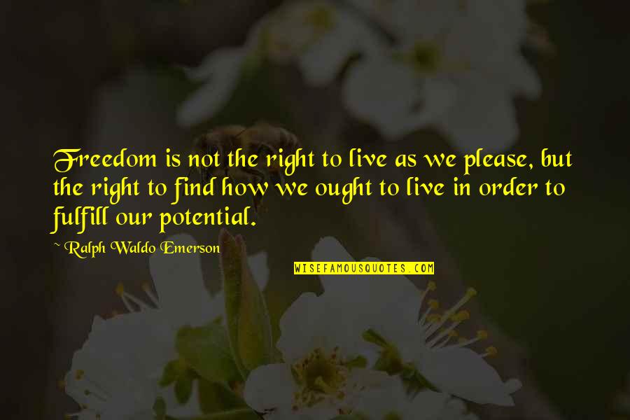Fulfill Your Potential Quotes By Ralph Waldo Emerson: Freedom is not the right to live as