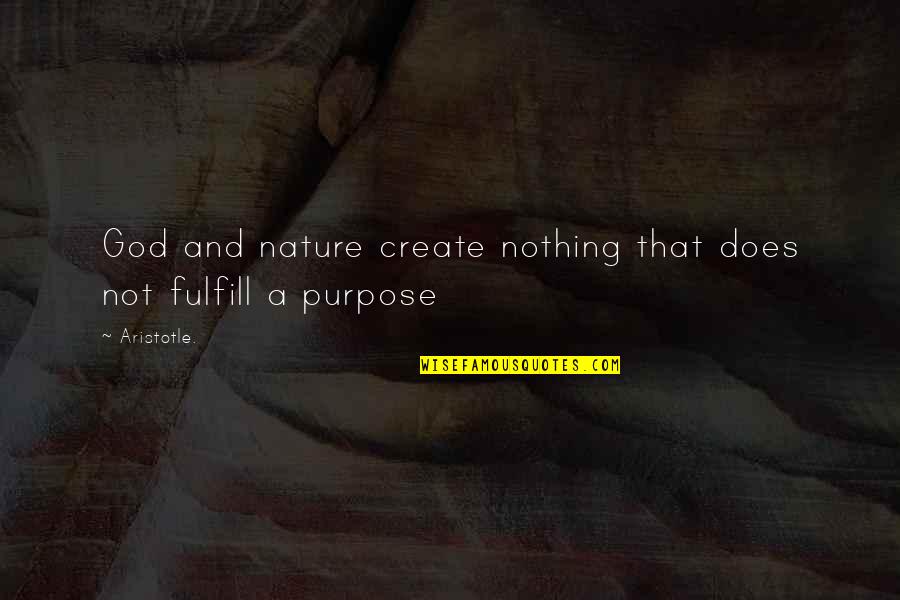 Fulfill Your Purpose Quotes By Aristotle.: God and nature create nothing that does not