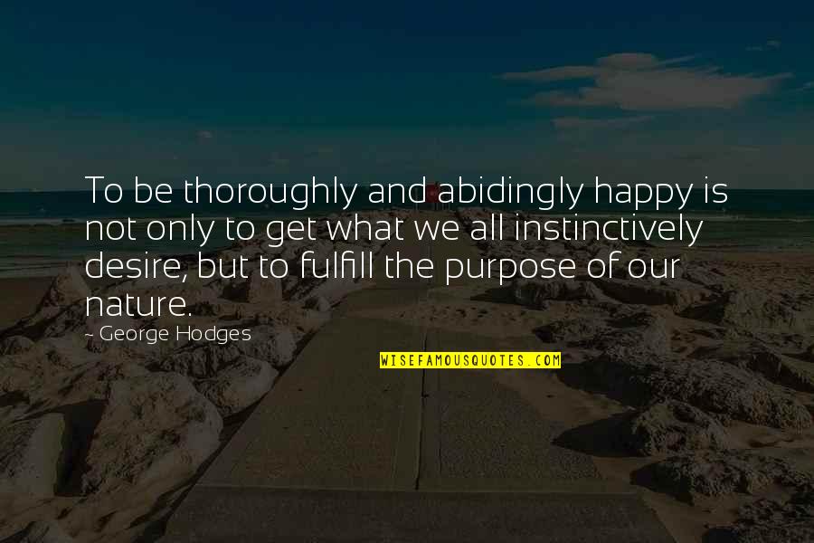 Fulfill Your Purpose Quotes By George Hodges: To be thoroughly and abidingly happy is not