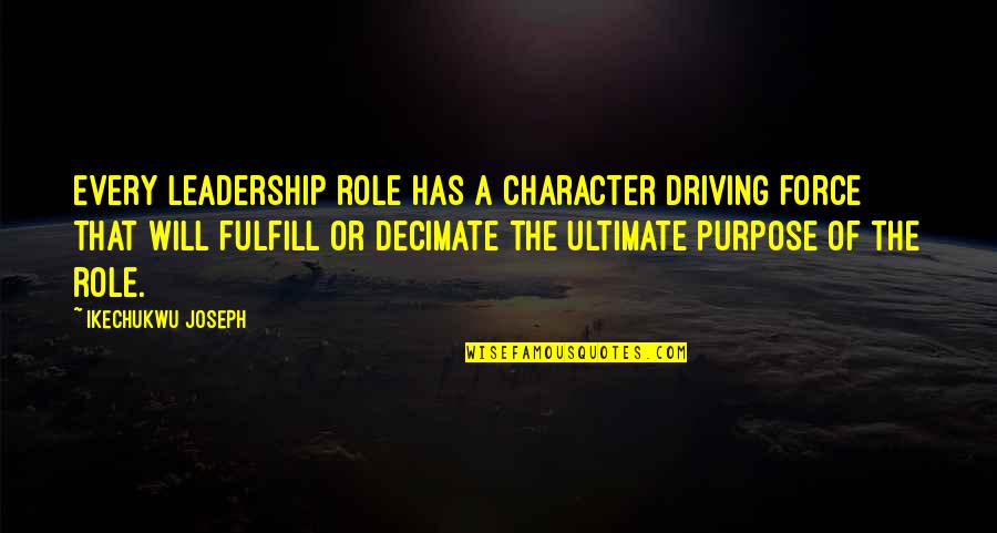 Fulfill Your Purpose Quotes By Ikechukwu Joseph: Every leadership role has a character driving force