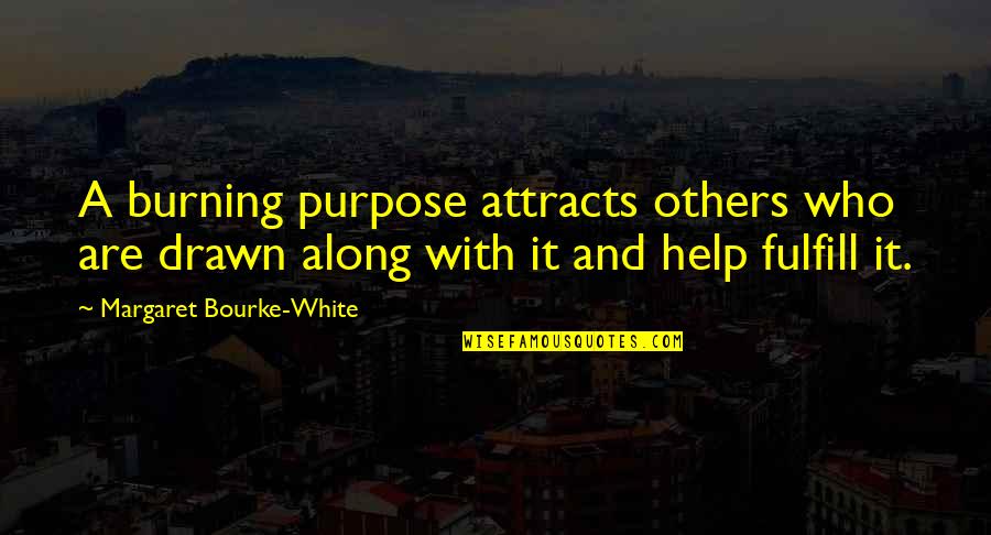 Fulfill Your Purpose Quotes By Margaret Bourke-White: A burning purpose attracts others who are drawn