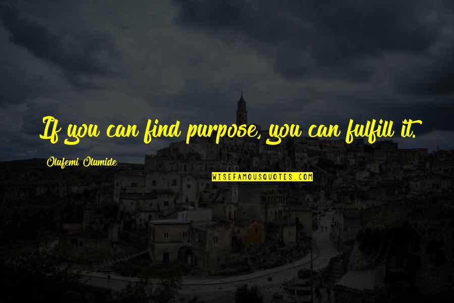 Fulfill Your Purpose Quotes By Olufemi Olumide: If you can find purpose, you can fulfill
