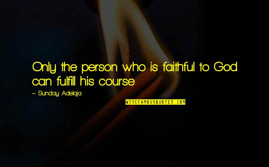 Fulfill Your Purpose Quotes By Sunday Adelaja: Only the person who is faithful to God