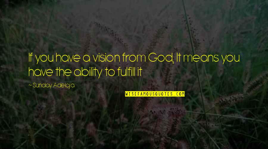 Fulfill Your Purpose Quotes By Sunday Adelaja: If you have a vision from God, It