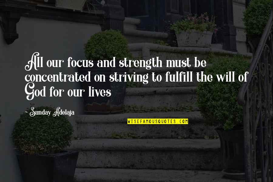 Fulfill Your Purpose Quotes By Sunday Adelaja: All our focus and strength must be concentrated