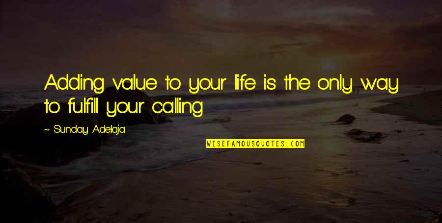 Fulfill Your Purpose Quotes By Sunday Adelaja: Adding value to your life is the only