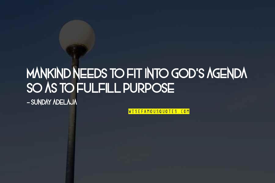 Fulfill Your Purpose Quotes By Sunday Adelaja: Mankind Needs To Fit Into God's Agenda So