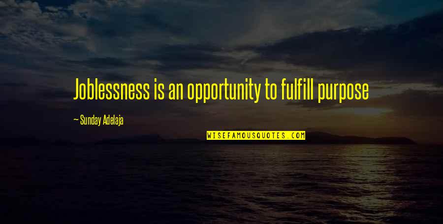 Fulfill Your Purpose Quotes By Sunday Adelaja: Joblessness is an opportunity to fulfill purpose