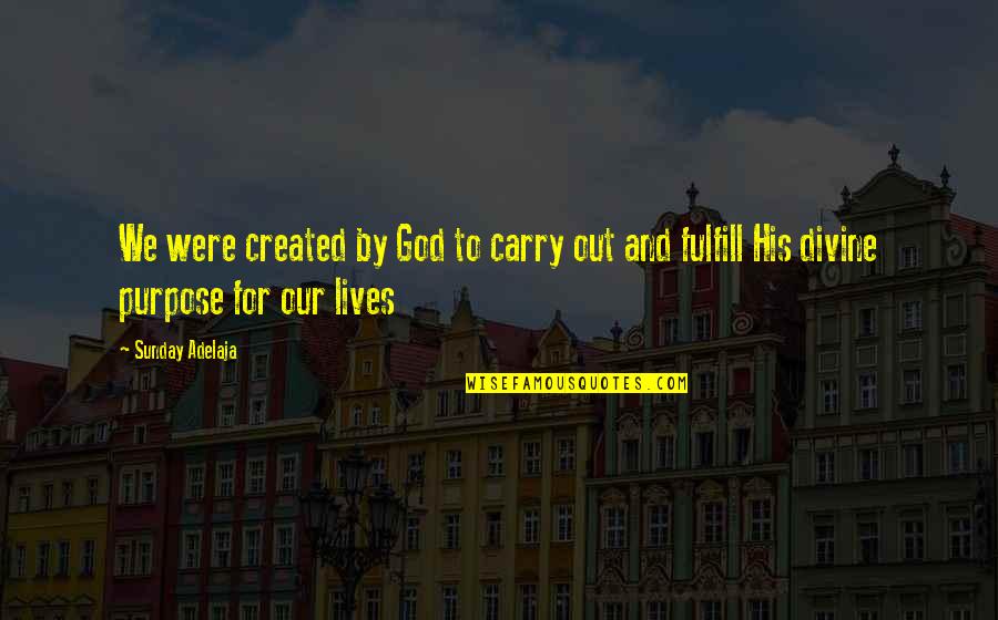 Fulfill Your Purpose Quotes By Sunday Adelaja: We were created by God to carry out