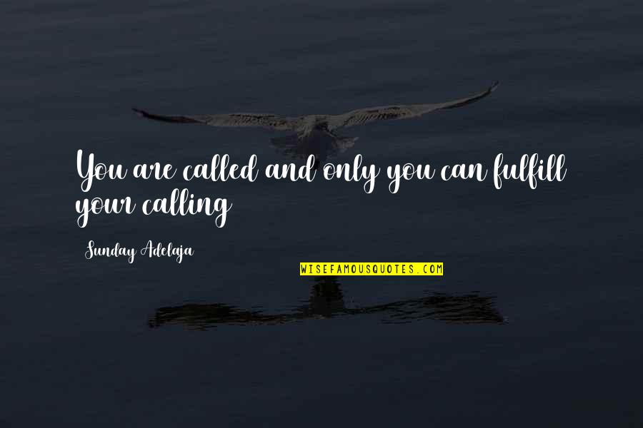 Fulfill Your Purpose Quotes By Sunday Adelaja: You are called and only you can fulfill