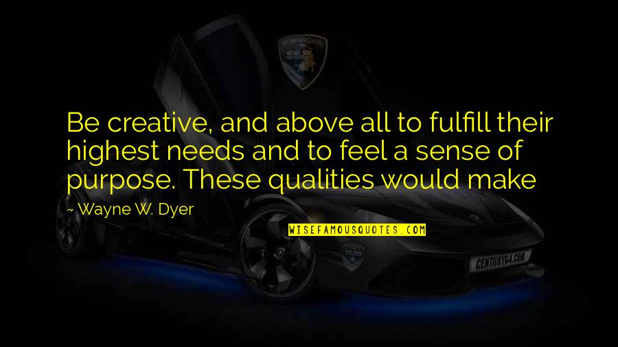 Fulfill Your Purpose Quotes By Wayne W. Dyer: Be creative, and above all to fulfill their