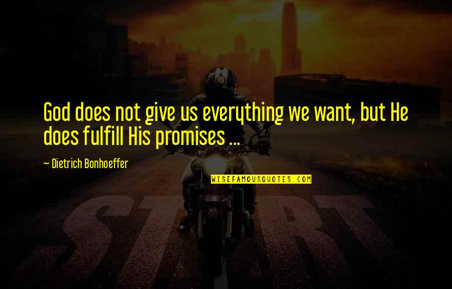 Fulfill'd Quotes By Dietrich Bonhoeffer: God does not give us everything we want,