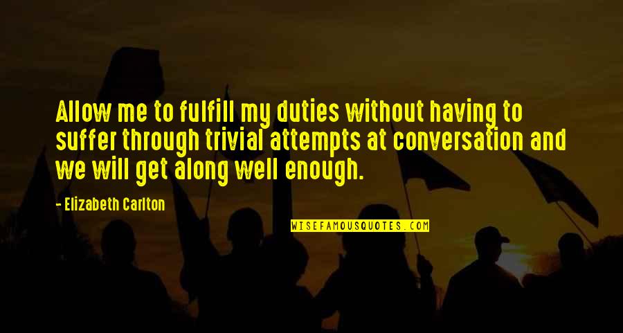 Fulfill'd Quotes By Elizabeth Carlton: Allow me to fulfill my duties without having Fulfill'd Quotes By Elizabeth Carlton: Allow me to fulfill my duties without having