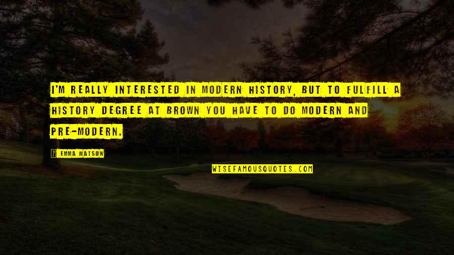 Fulfill'd Quotes By Emma Watson: I'm really interested in modern history, but to Fulfill'd Quotes By Emma Watson: I'm really interested in modern history, but to