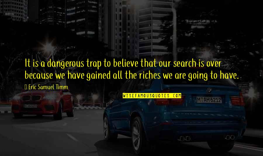 Fulfill'd Quotes By Eric Samuel Timm: It is a dangerous trap to believe that Fulfill'd Quotes By Eric Samuel Timm: It is a dangerous trap to believe that
