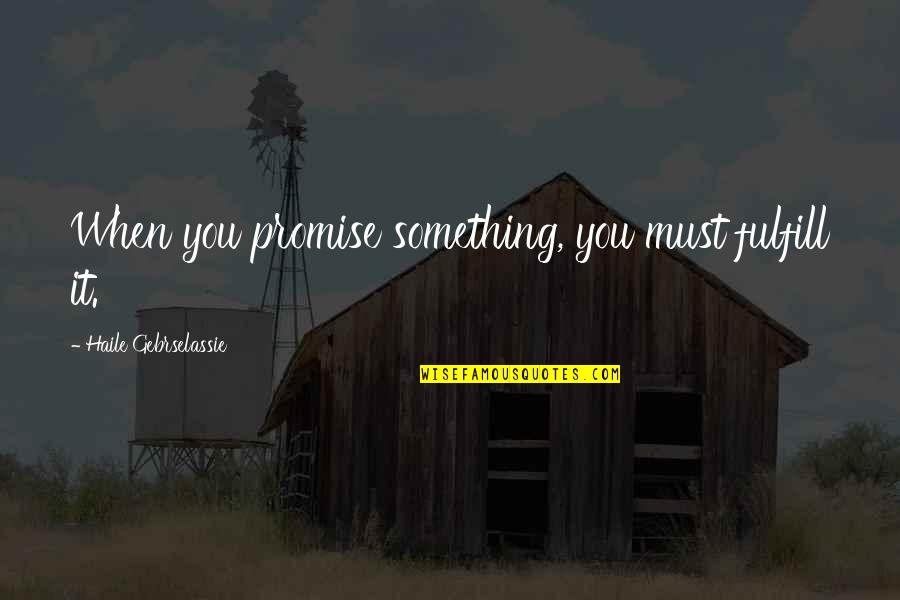 Fulfill'd Quotes By Haile Gebrselassie: When you promise something, you must fulfill it. Fulfill'd Quotes By Haile Gebrselassie: When you promise something, you must fulfill it.