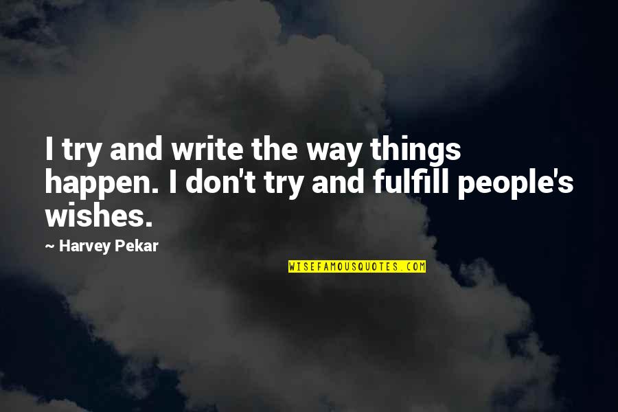 Fulfill'd Quotes By Harvey Pekar: I try and write the way things happen.