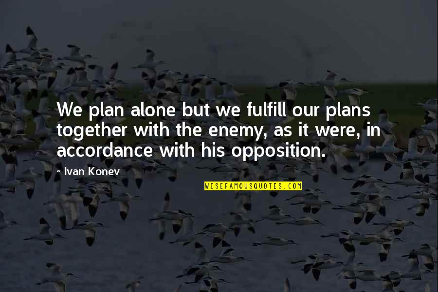 Fulfill'd Quotes By Ivan Konev: We plan alone but we fulfill our plans Fulfill'd Quotes By Ivan Konev: We plan alone but we fulfill our plans