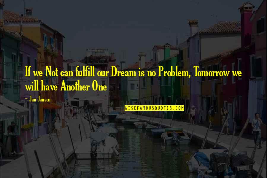 Fulfill'd Quotes By Jan Jansen: If we Not can fulfill our Dream is