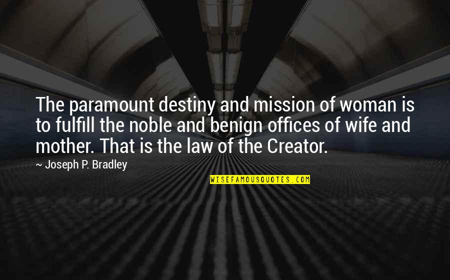 Fulfill'd Quotes By Joseph P. Bradley: The paramount destiny and mission of woman is Fulfill'd Quotes By Joseph P. Bradley: The paramount destiny and mission of woman is