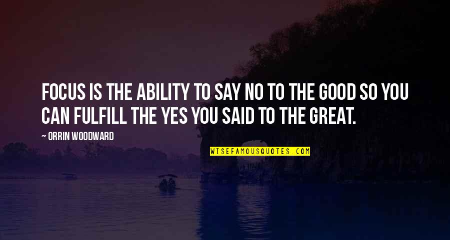 Fulfill'd Quotes By Orrin Woodward: Focus is the ability to say no to