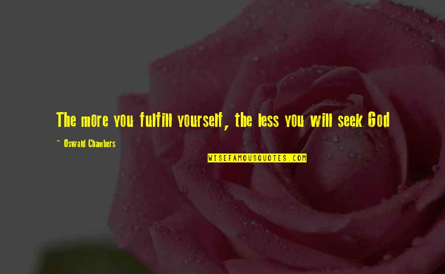Fulfill'd Quotes By Oswald Chambers: The more you fulfill yourself, the less you Fulfill'd Quotes By Oswald Chambers: The more you fulfill yourself, the less you