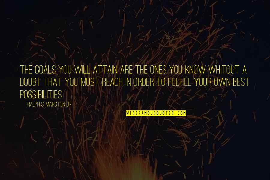 Fulfill'd Quotes By Ralph S. Marston Jr.: The goals you will attain are the ones Fulfill'd Quotes By Ralph S. Marston Jr.: The goals you will attain are the ones