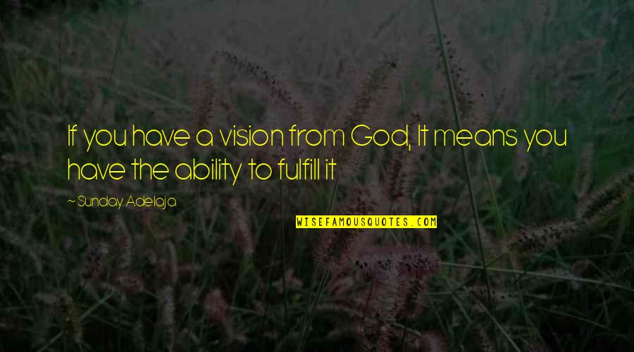 Fulfill'd Quotes By Sunday Adelaja: If you have a vision from God, It