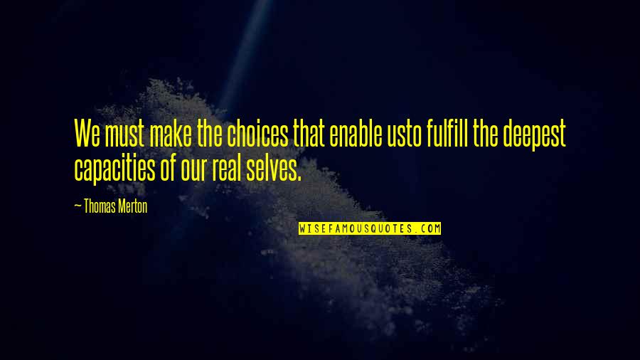 Fulfill'd Quotes By Thomas Merton: We must make the choices that enable usto