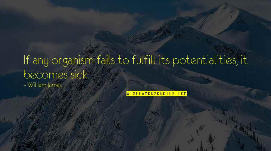 Fulfill'd Quotes By William James: If any organism fails to fulfill its potentialities,