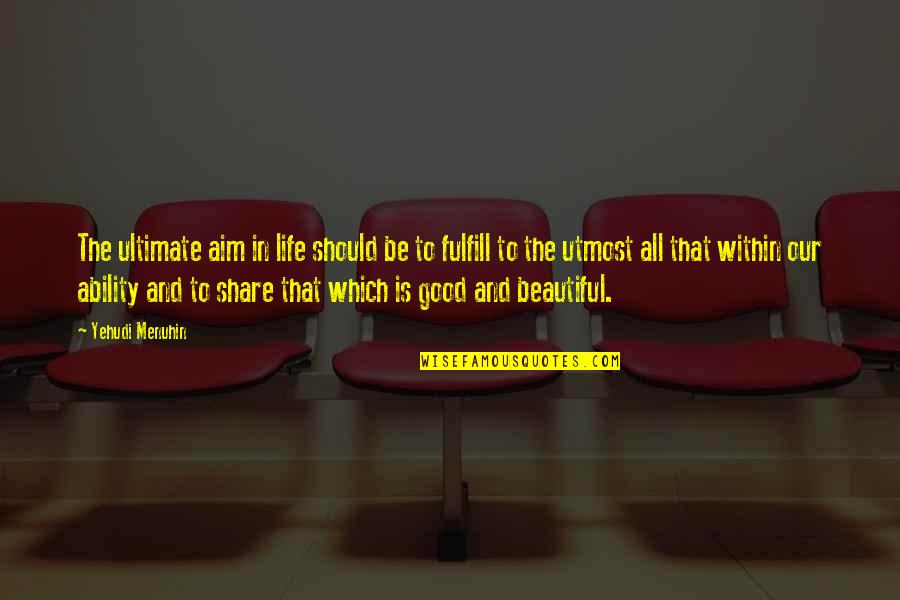 Fulfill'd Quotes By Yehudi Menuhin: The ultimate aim in life should be to Fulfill'd Quotes By Yehudi Menuhin: The ultimate aim in life should be to