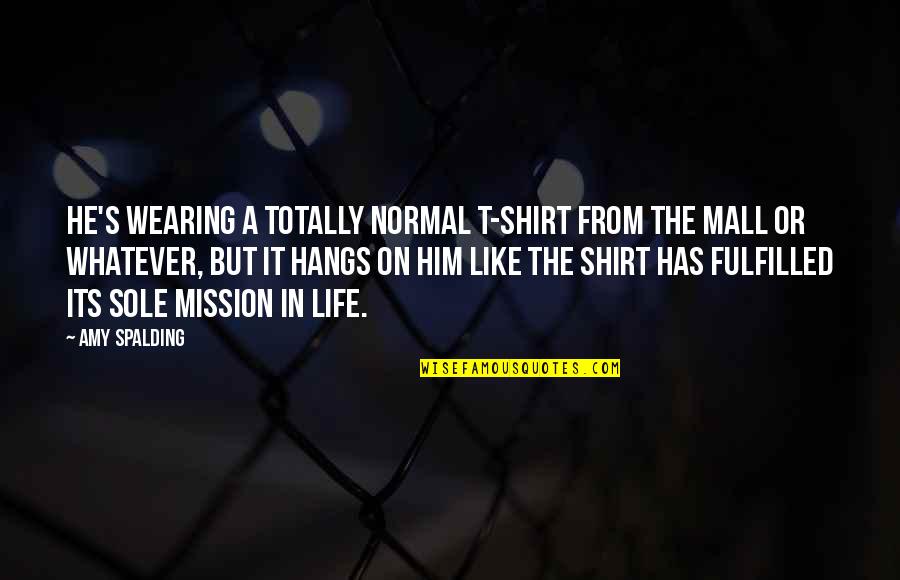 Fulfilled Life Quotes By Amy Spalding: He's wearing a totally normal T-shirt from the
