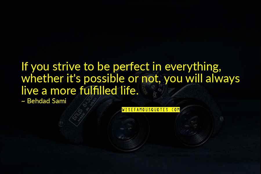 Fulfilled Life Quotes By Behdad Sami: If you strive to be perfect in everything,