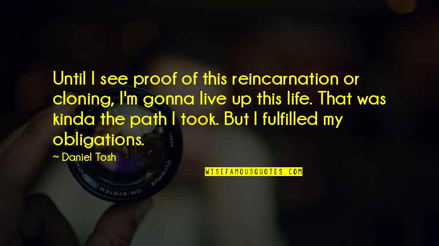 Fulfilled Life Quotes By Daniel Tosh: Until I see proof of this reincarnation or