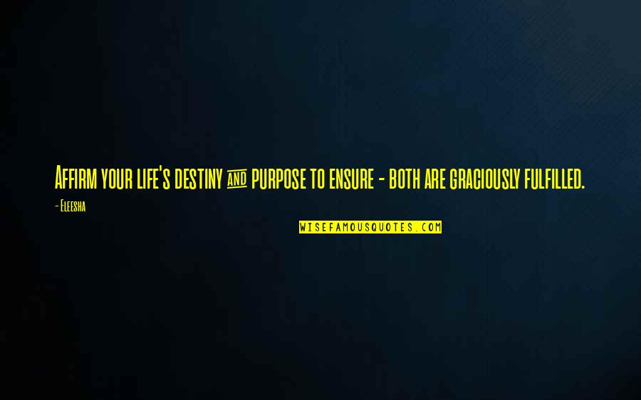 Fulfilled Life Quotes By Eleesha: Affirm your life's destiny & purpose to ensure