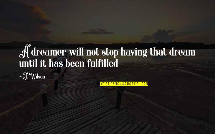 Fulfilled Life Quotes By J. Wilson: A dreamer will not stop having that dream