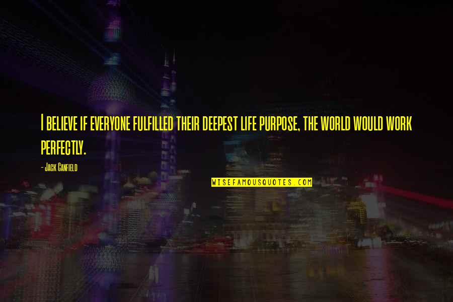 Fulfilled Life Quotes By Jack Canfield: I believe if everyone fulfilled their deepest life