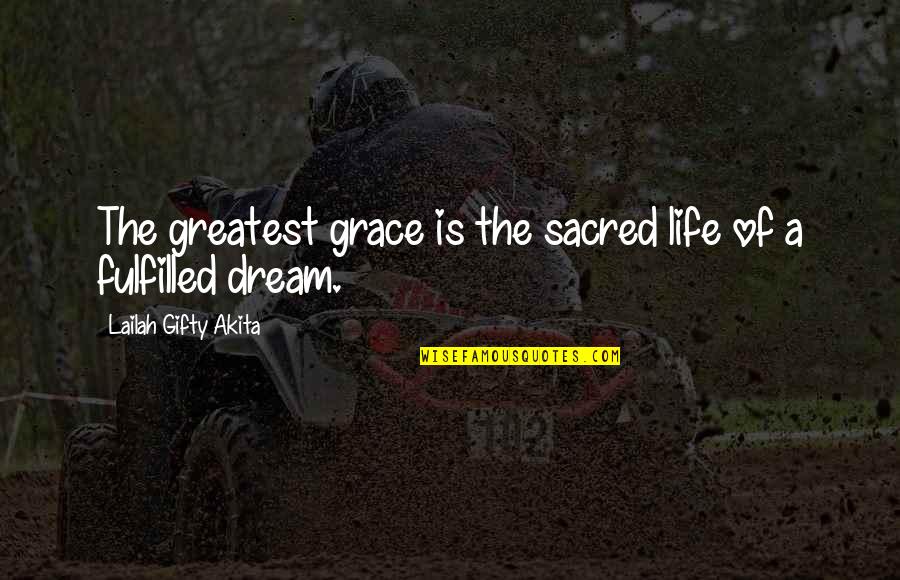 Fulfilled Life Quotes By Lailah Gifty Akita: The greatest grace is the sacred life of