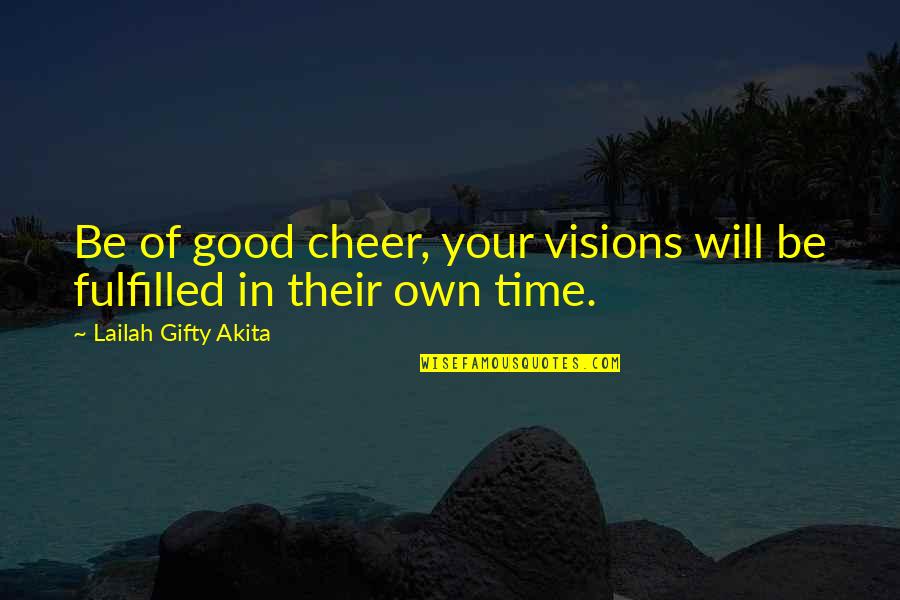 Fulfilled Life Quotes By Lailah Gifty Akita: Be of good cheer, your visions will be