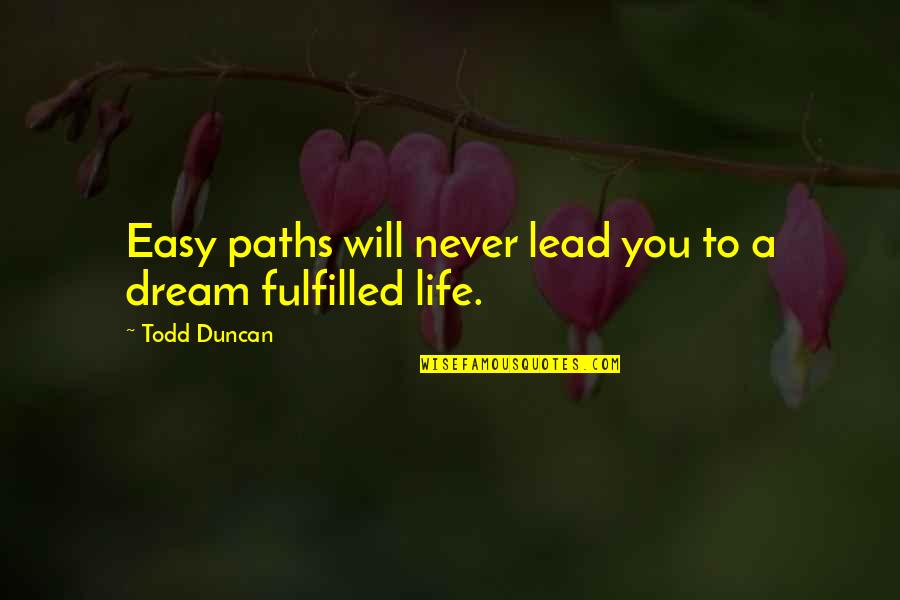 Fulfilled Life Quotes By Todd Duncan: Easy paths will never lead you to a