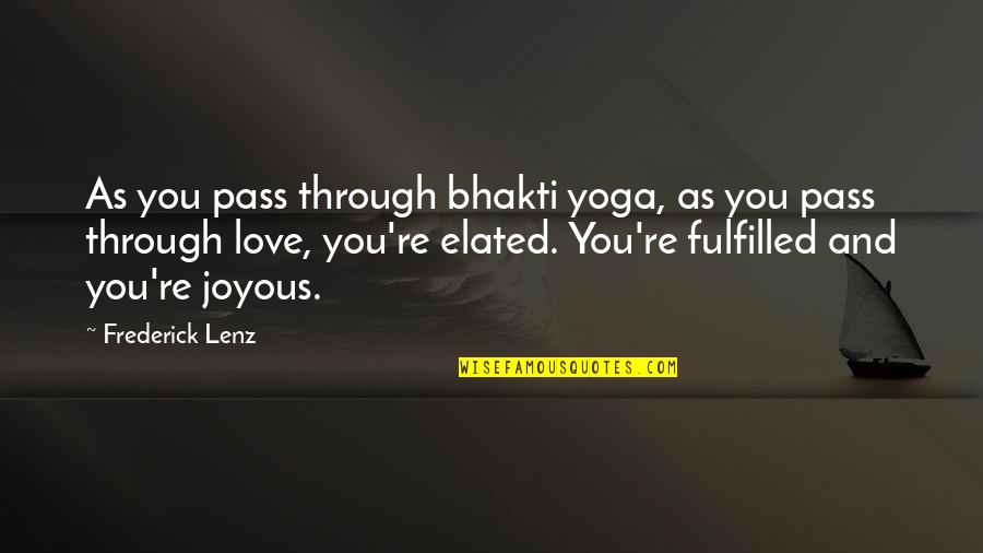 Fulfilled Love Quotes By Frederick Lenz: As you pass through bhakti yoga, as you