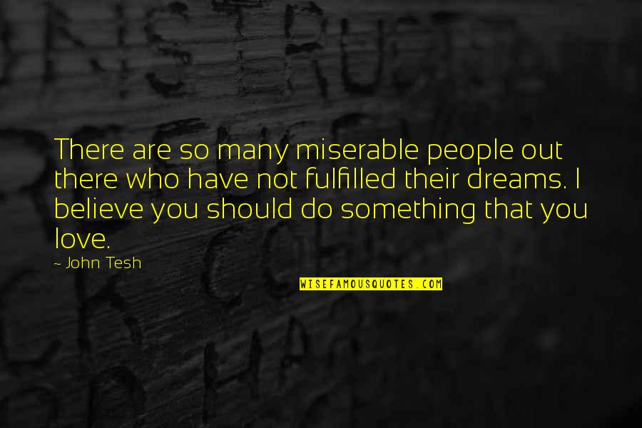 Fulfilled Love Quotes By John Tesh: There are so many miserable people out there
