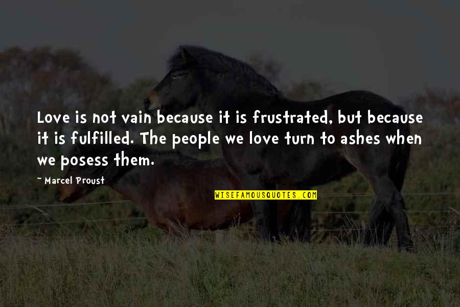 Fulfilled Love Quotes By Marcel Proust: Love is not vain because it is frustrated,