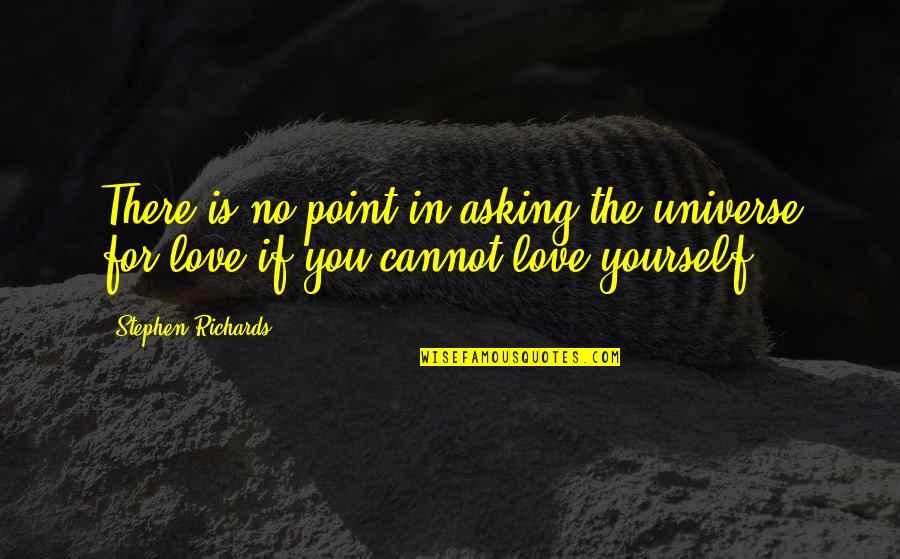 Fulfilled Love Quotes By Stephen Richards: There is no point in asking the universe
