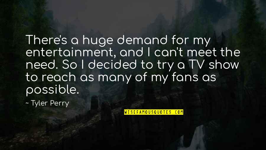 Fulfilled Love Quotes By Tyler Perry: There's a huge demand for my entertainment, and
