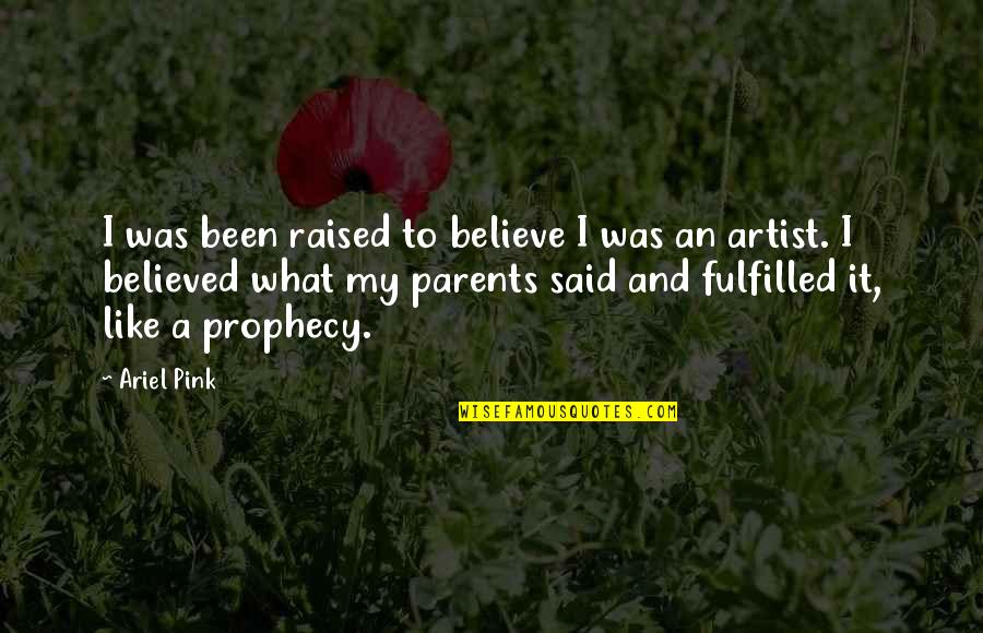 Fulfilled Quotes By Ariel Pink: I was been raised to believe I was