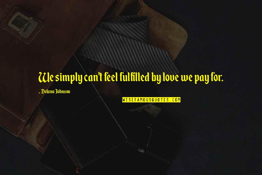 Fulfilled Quotes By Delano Johnson: We simply can't feel fulfilled by love we
