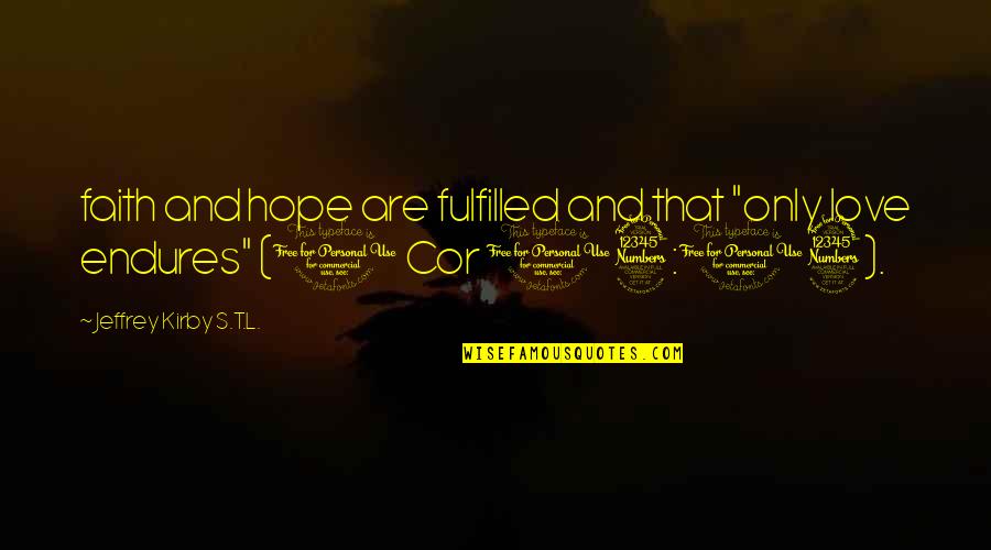 Fulfilled Quotes By Jeffrey Kirby S.T.L.: faith and hope are fulfilled and that "only