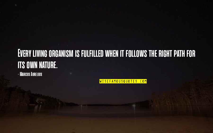 Fulfilled Quotes By Marcus Aurelius: Every living organism is fulfilled when it follows