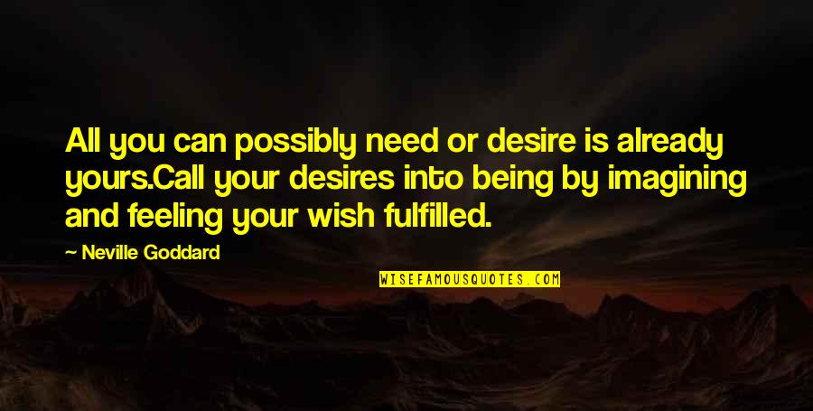 Fulfilled Quotes By Neville Goddard: All you can possibly need or desire is